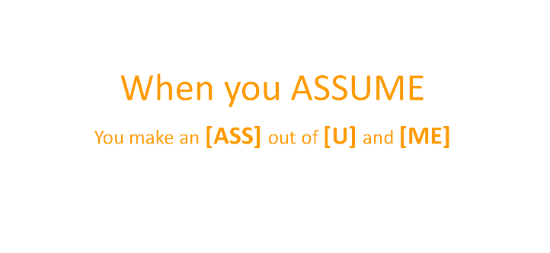 The Danger of the Assumption