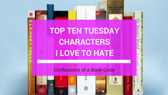 Top Ten Tuesday Characters I Love To Hate