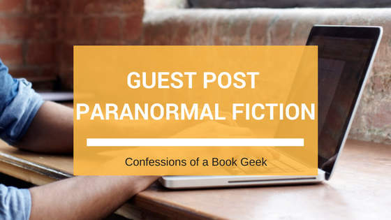 Author Guest Post: Writing Paranormal Fiction – Confessions of a Book Geek