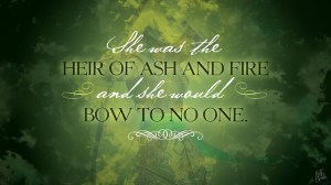 she was the heir of ash and fire and she would bow to no one